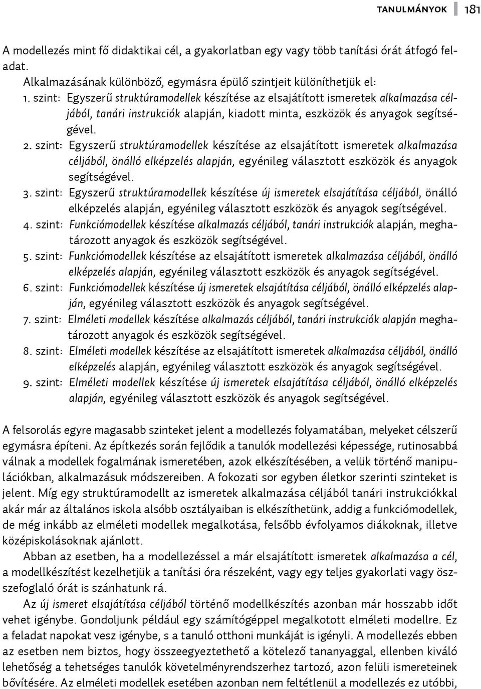 szint: Egyszerű struktúramodellek készítése az elsajátított ismeretek alkalmazása céljából, önálló elképzelés alapján, egyénileg választott eszközök és anyagok segítségével. 3.