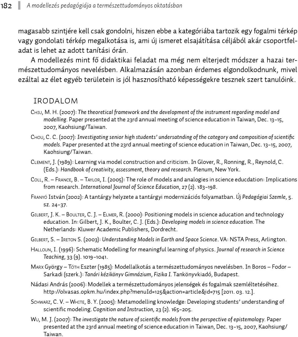 Alkalmazásán azonban érdemes elgondolkodnunk, mivel ezáltal az élet egyéb területein is jól hasznosítható képességekre tesznek szert tanulóink. Irodalom Ch i u, M. H.