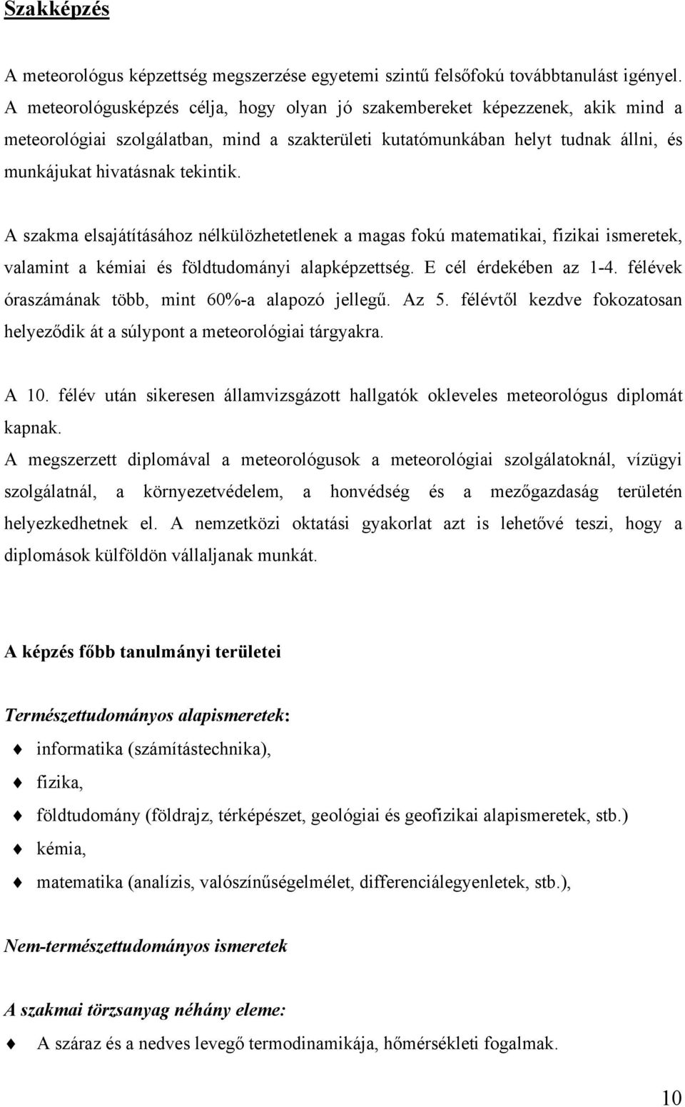 A szakma elsajátításához nélkülözhetetlenek a magas fokú matematikai, fizikai ismeretek, valamint a kémiai és földtudományi alapképzettség. E cél érdekében az 1-4.
