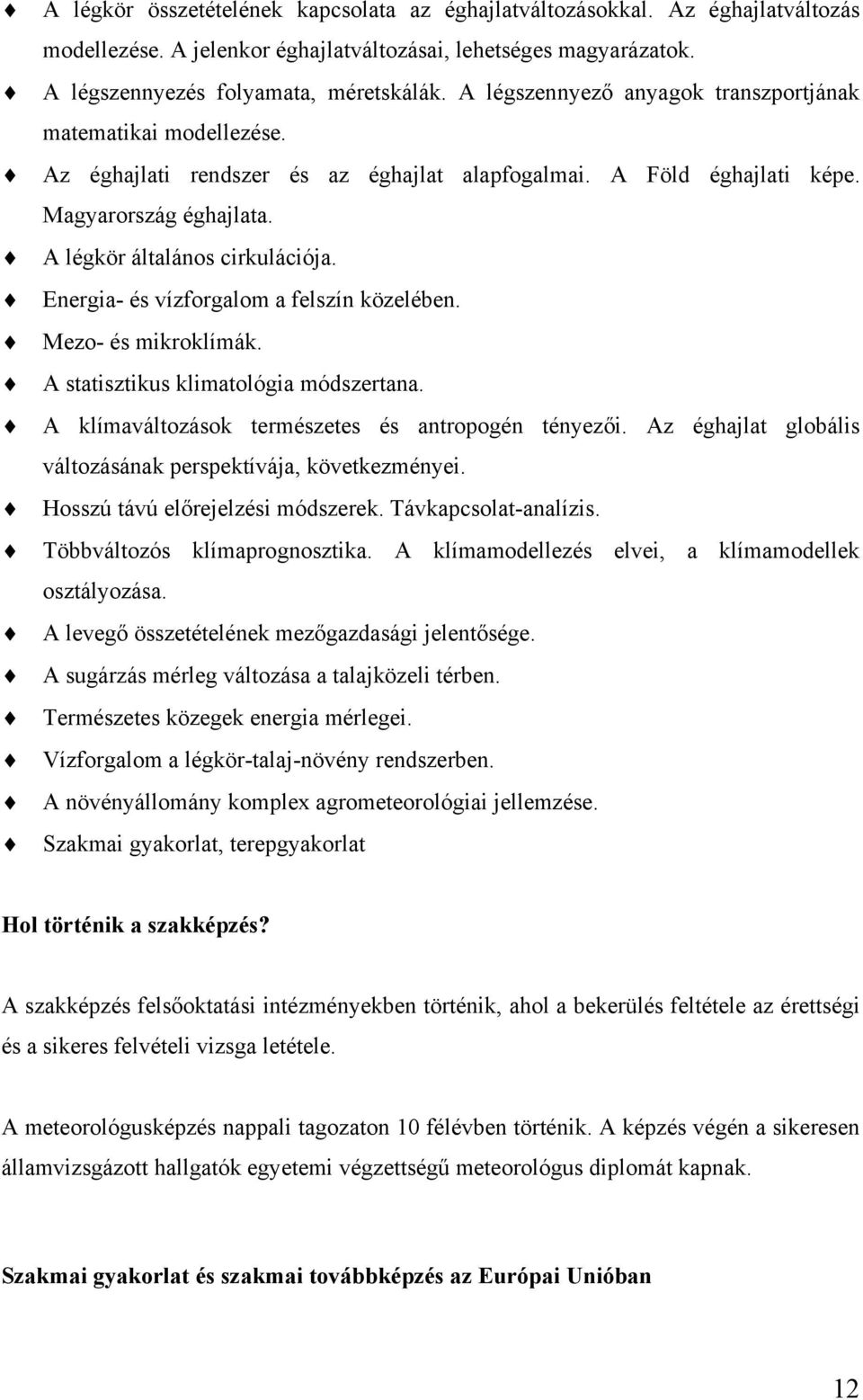 Energia- és vízforgalom a felszín közelében. Mezo- és mikroklímák. A statisztikus klimatológia módszertana. A klímaváltozások természetes és antropogén tényezői.