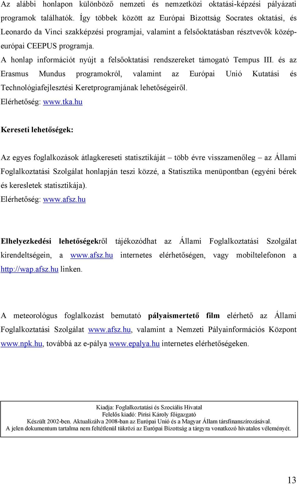 A honlap információt nyújt a felsőoktatási rendszereket támogató Tempus III.