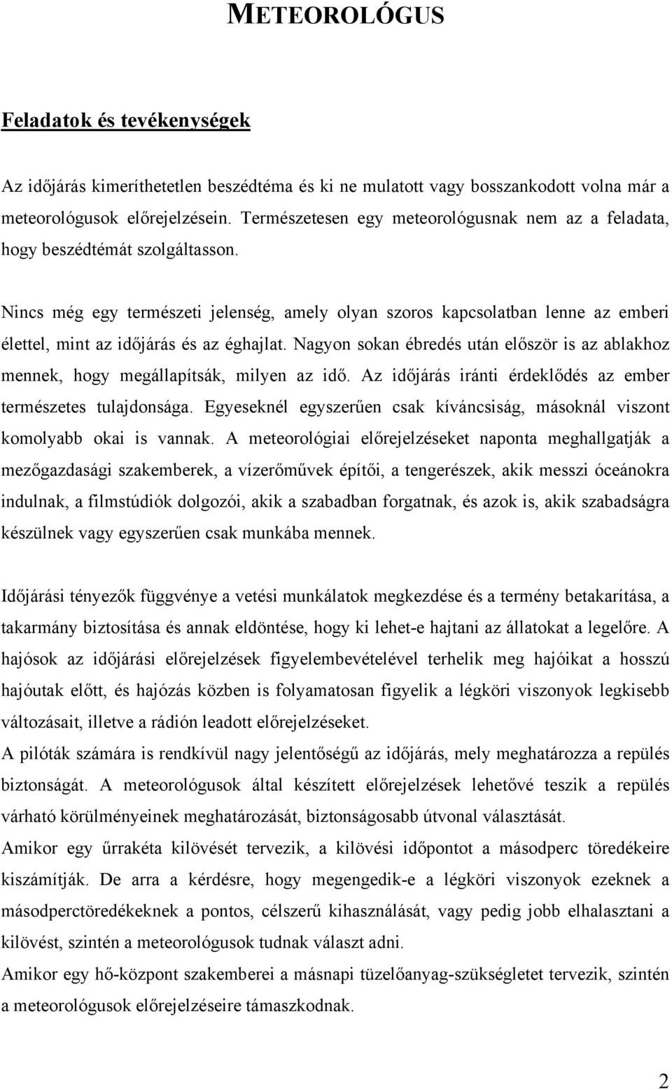 Nincs még egy természeti jelenség, amely olyan szoros kapcsolatban lenne az emberi élettel, mint az időjárás és az éghajlat.