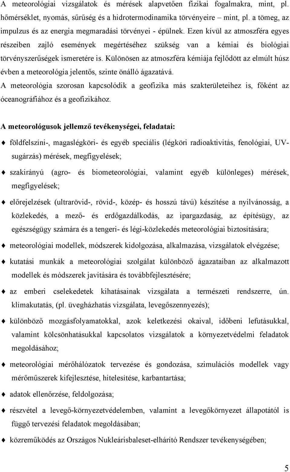 Ezen kívül az atmoszféra egyes részeiben zajló események megértéséhez szükség van a kémiai és biológiai törvényszerűségek ismeretére is.