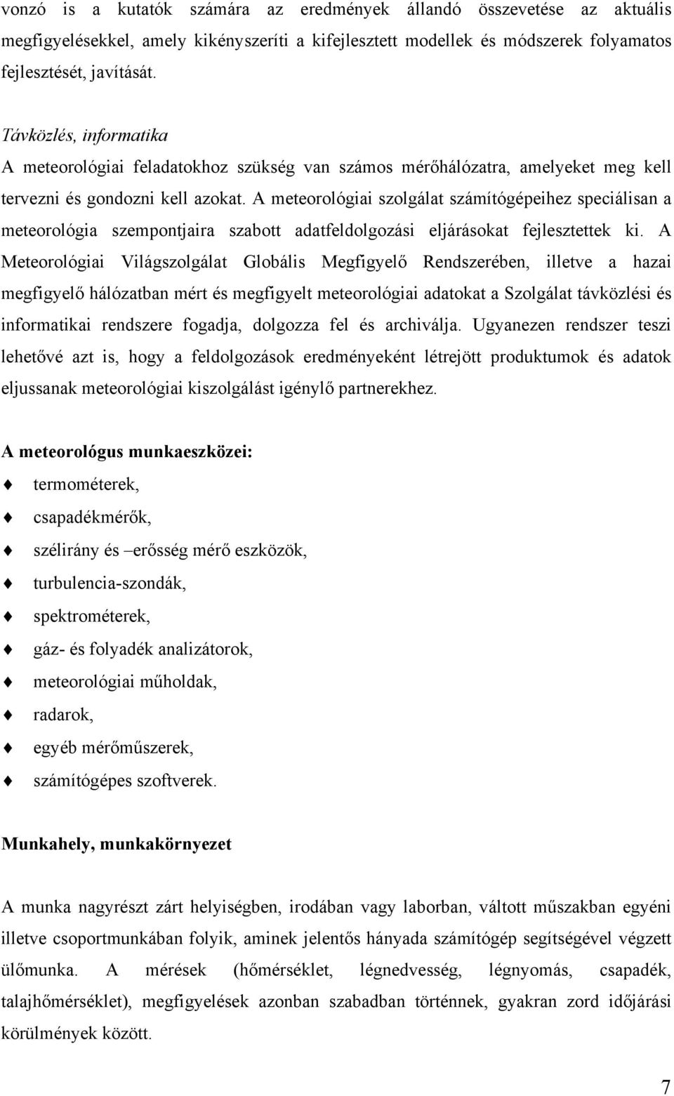 A meteorológiai szolgálat számítógépeihez speciálisan a meteorológia szempontjaira szabott adatfeldolgozási eljárásokat fejlesztettek ki.