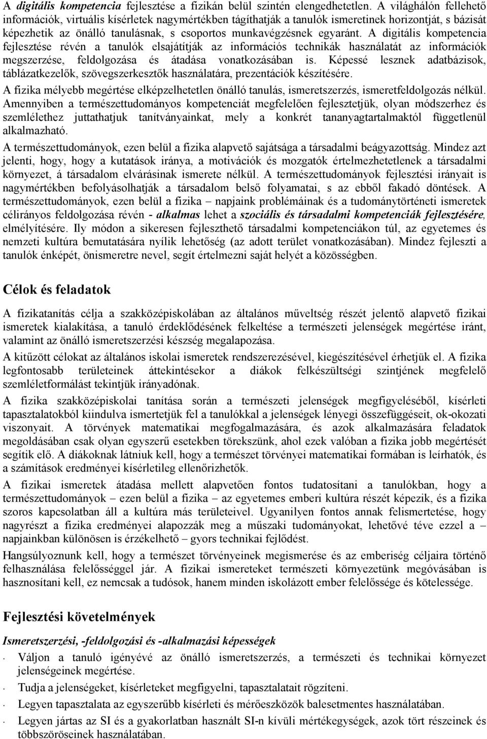 A digitális kompetencia fejlesztése révén a tanulók elsajátítják az információs technikák használatát az információk megszerzése, feldolgozása és átadása vonatkozásában is.