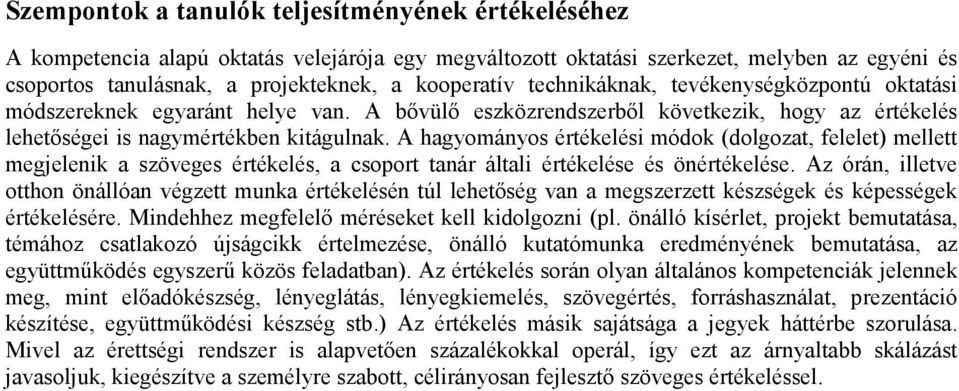 A hagyományos értékelési módok (dolgozat, felelet) mellett megjelenik a szöveges értékelés, a csoport tanár általi értékelése és önértékelése.