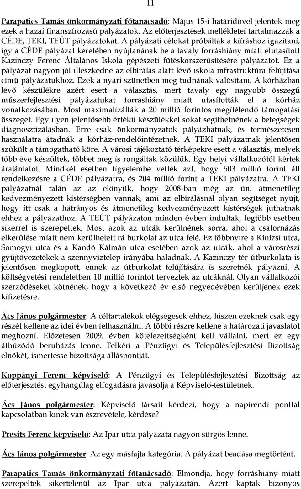 fűtéskorszerűsítésére pályázatot. Ez a pályázat nagyon jól illeszkedne az elbírálás alatt lévő iskola infrastruktúra felújítása című pályázatukhoz. Ezek a nyári szünetben meg tudnának valósítani.