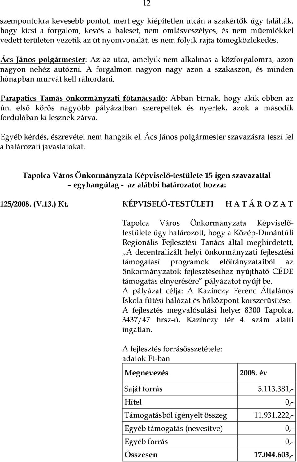 A forgalmon nagyon nagy azon a szakaszon, és minden hónapban murvát kell ráhordani. Parapatics Tamás önkormányzati főtanácsadó: Abban bírnak, hogy akik ebben az ún.