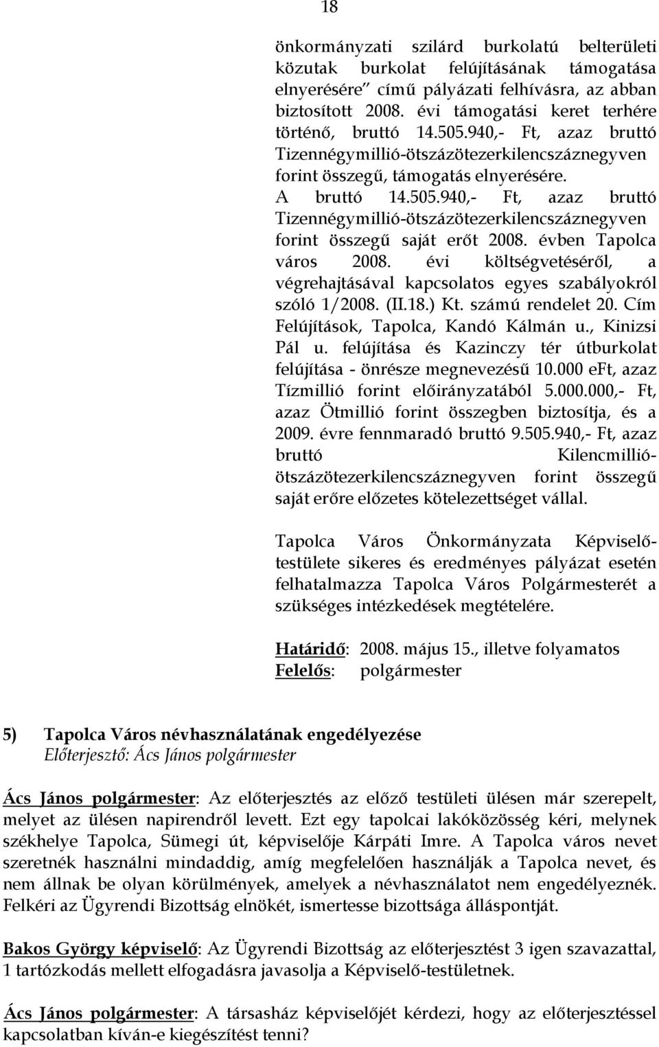 évben Tapolca város 2008. évi költségvetéséről, a végrehajtásával kapcsolatos egyes szabályokról szóló 1/2008. (II.18.) Kt. számú rendelet 20. Cím Felújítások, Tapolca, Kandó Kálmán u., Kinizsi Pál u.