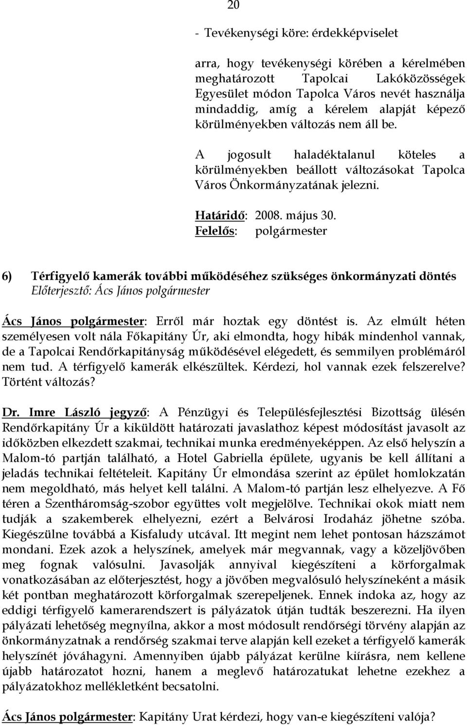 6) Térfigyelő kamerák további működéséhez szükséges önkormányzati döntés Előterjesztő: Ács János polgármester Ács János polgármester: Erről már hoztak egy döntést is.