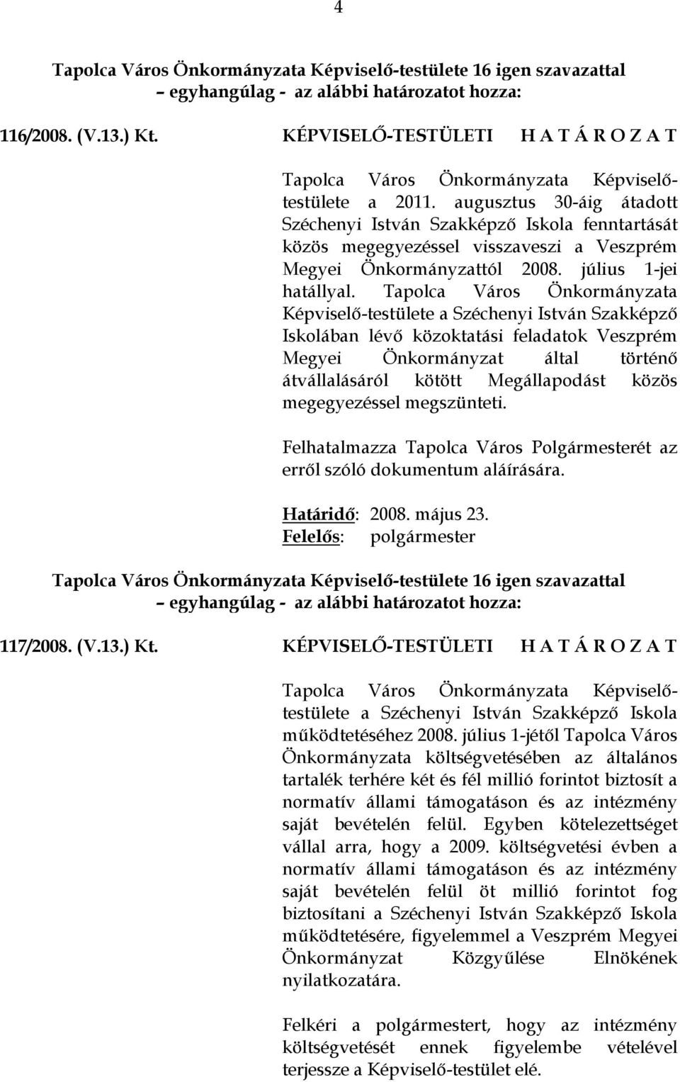 Tapolca Város Önkormányzata Képviselő-testülete a Széchenyi István Szakképző Iskolában lévő közoktatási feladatok Veszprém Megyei Önkormányzat által történő átvállalásáról kötött Megállapodást közös