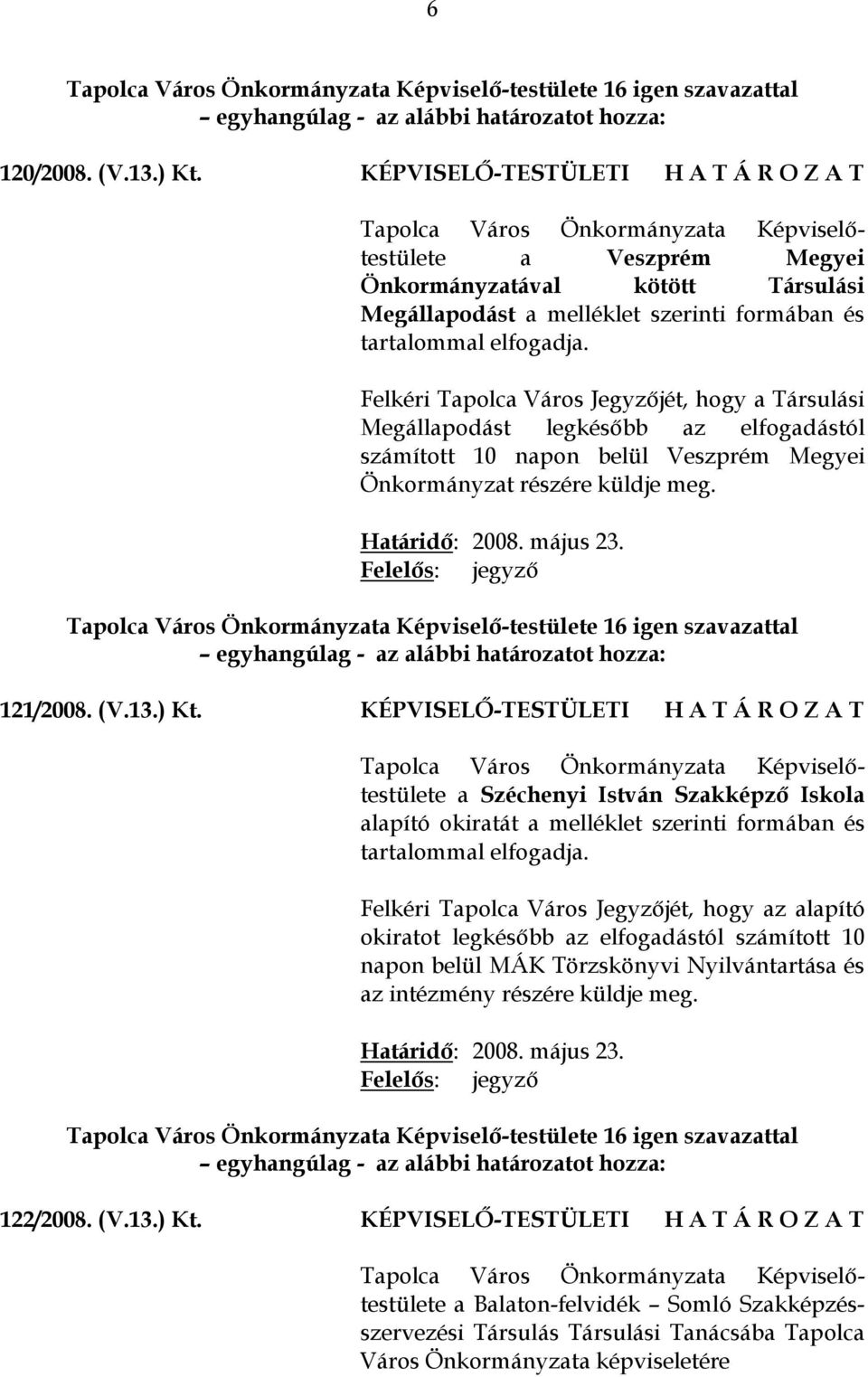 Felkéri Tapolca Város Jegyzőjét, hogy a Társulási Megállapodást legkésőbb az elfogadástól számított 10 napon belül Veszprém Megyei Önkormányzat részére küldje meg. Határidő: 2008. május 23.