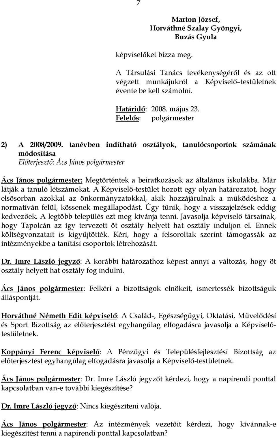 tanévben indítható osztályok, tanulócsoportok számának módosítása Előterjesztő: Ács János polgármester Ács János polgármester: Megtörténtek a beiratkozások az általános iskolákba.