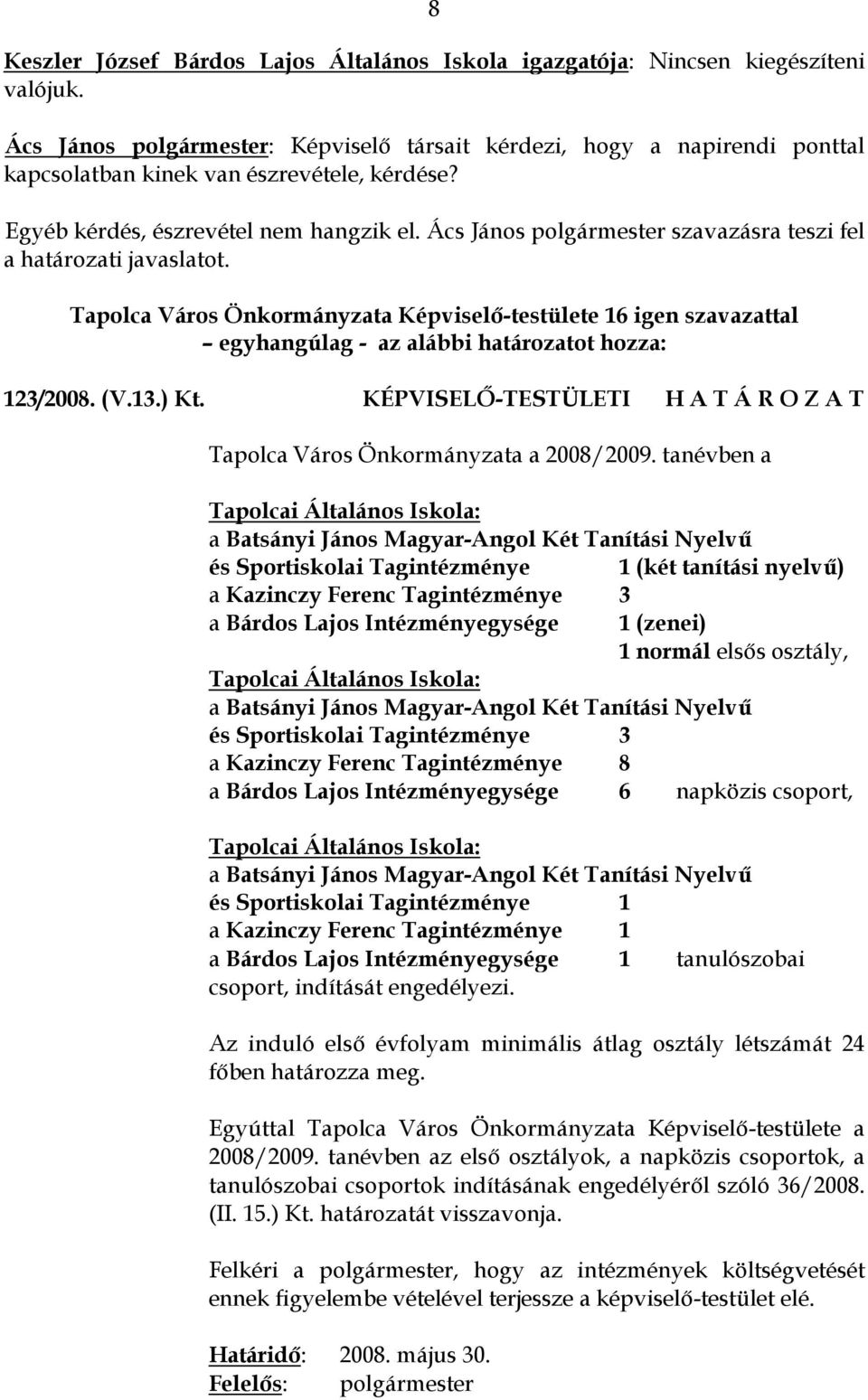Ács János polgármester szavazásra teszi fel a határozati javaslatot. Tapolca Város Önkormányzata Képviselő-testülete 16 igen szavazattal 123/2008. (V.13.) Kt.