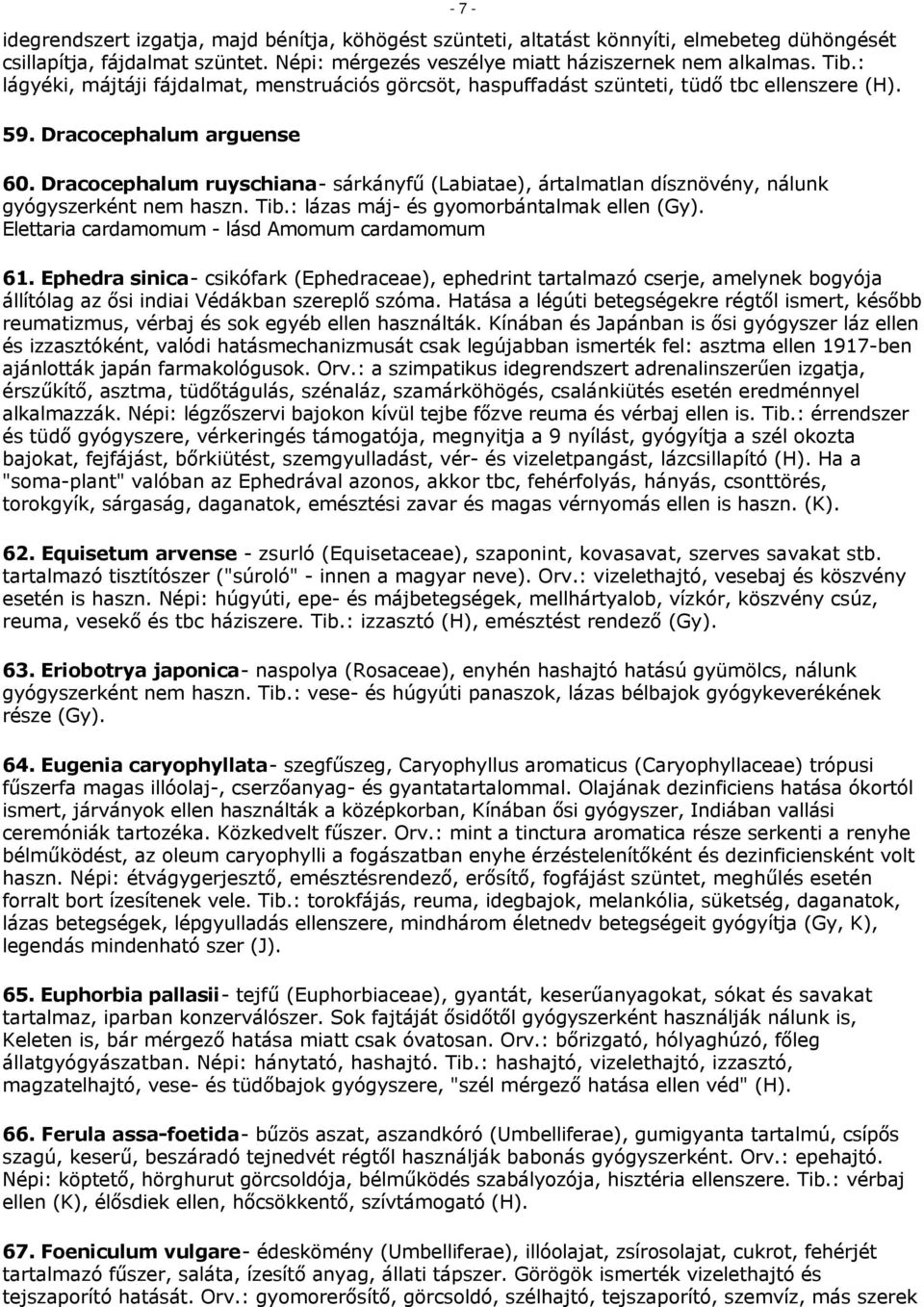 Dracocephalum ruyschiana- sárkányfű (Labiatae), ártalmatlan dísznövény, nálunk gyógyszerként nem haszn. Tib.: lázas máj- és gyomorbántalmak ellen (Gy).