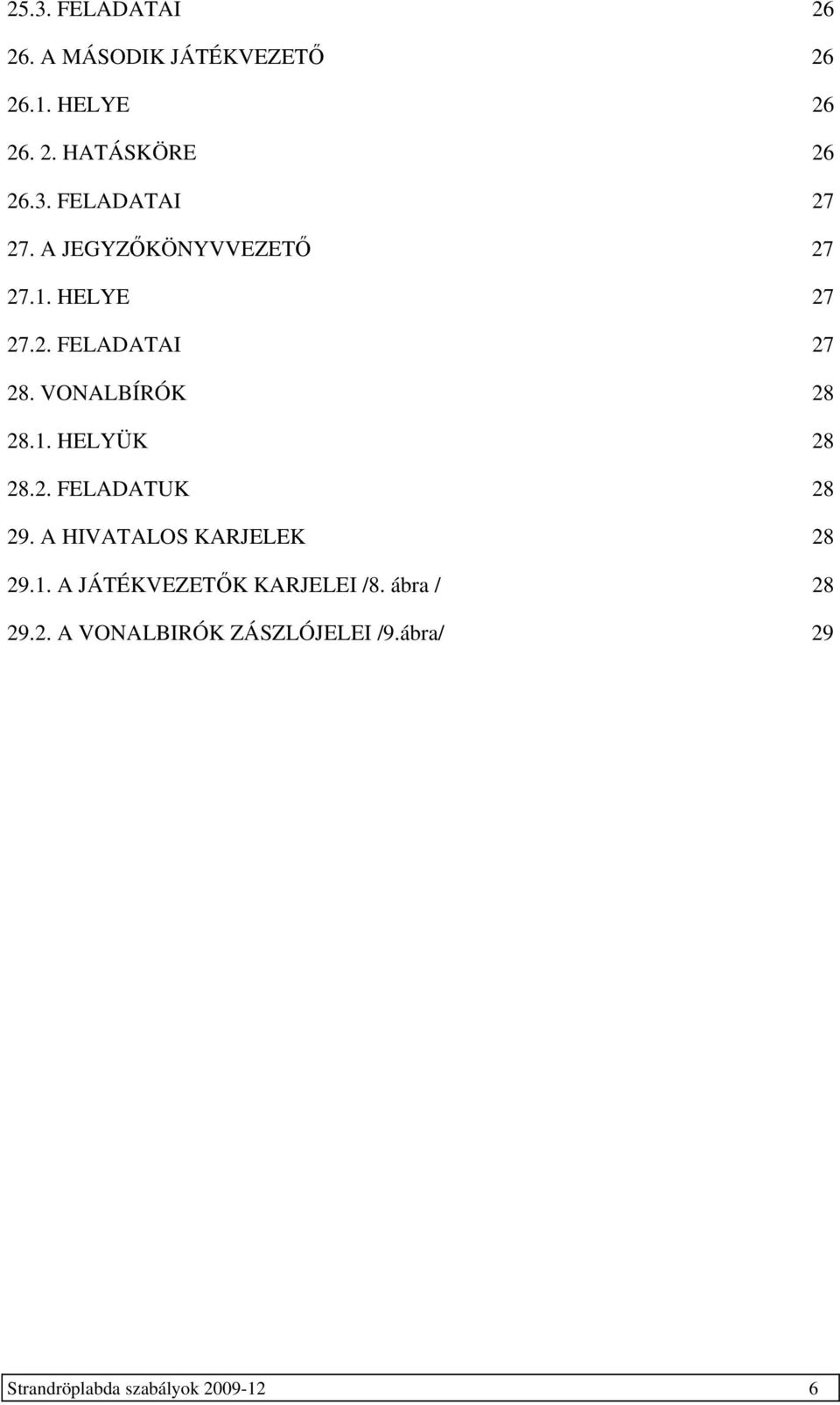 2. FELADATUK 28 29. A HVATALOS KARJELEK 28 29.1. A JÁTÉKVEZETŐK KARJELE /8. ábra / 28 29.
