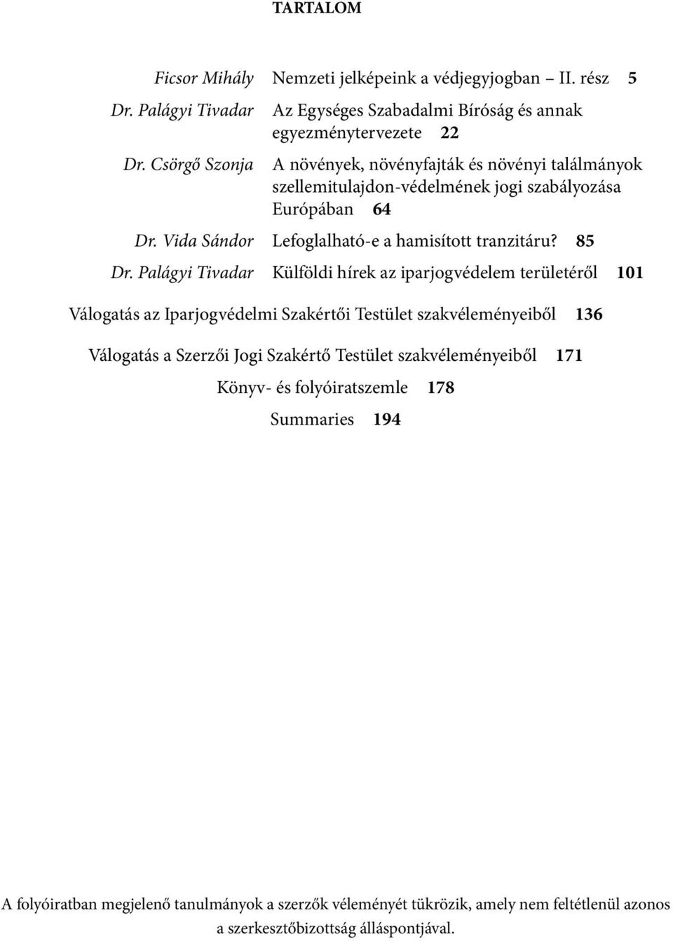 Európában 64 Dr. Vida Sándor Lefoglalható-e a hamisított tranzitáru? 85 Dr.