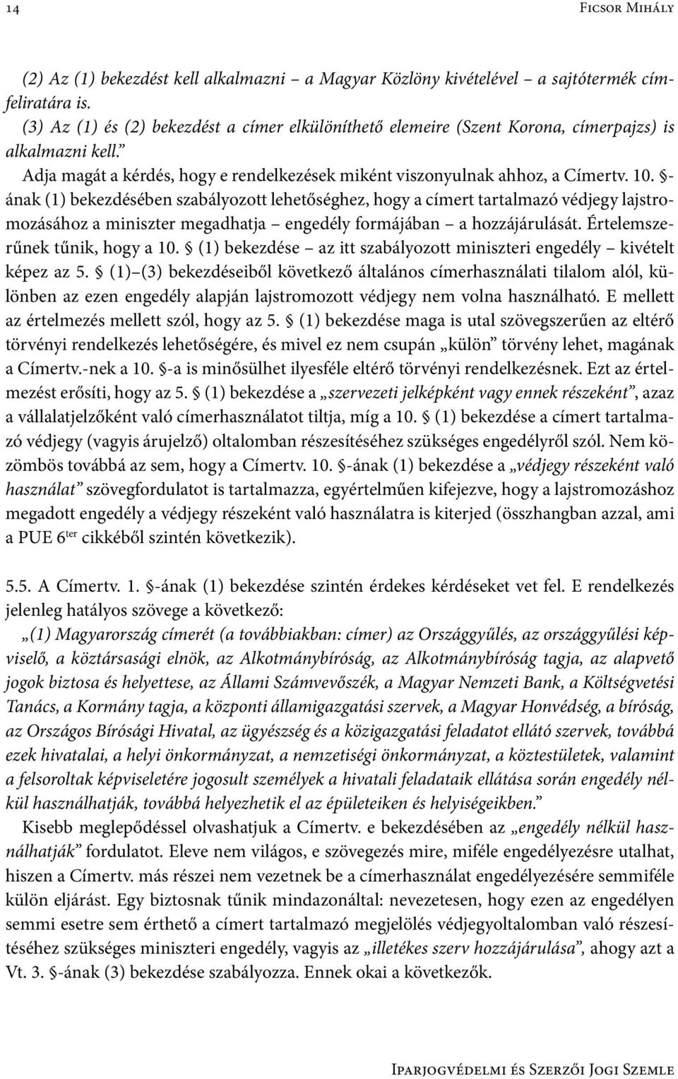 - ának (1) bekezdésében szabályozott lehetőséghez, hogy a címert tartalmazó védjegy lajstromozásához a miniszter megadhatja engedély formájában a hozzájárulását. Értelemszerűnek tűnik, hogy a 10.