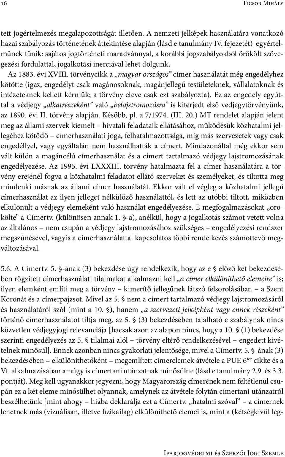 törvénycikk a magyar országos címer használatát még engedélyhez kötötte (igaz, engedélyt csak magánosoknak, magánjellegű testületeknek, vállalatoknak és intézeteknek kellett kérniük; a törvény eleve