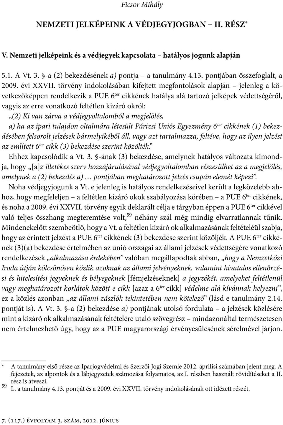 törvény indokolásában kifejtett megfontolások alapján jelenleg a következőképpen rendelkezik a PUE 6 ter cikkének hatálya alá tartozó jelképek védettségéről, vagyis az erre vonatkozó feltétlen kizáró