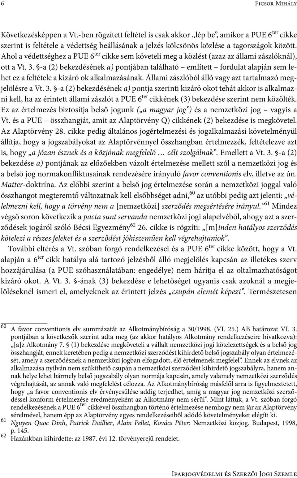 Ahol a védettséghez a PUE 6 ter cikke sem követeli meg a közlést (azaz az állami zászlóknál), ott a Vt. 3.