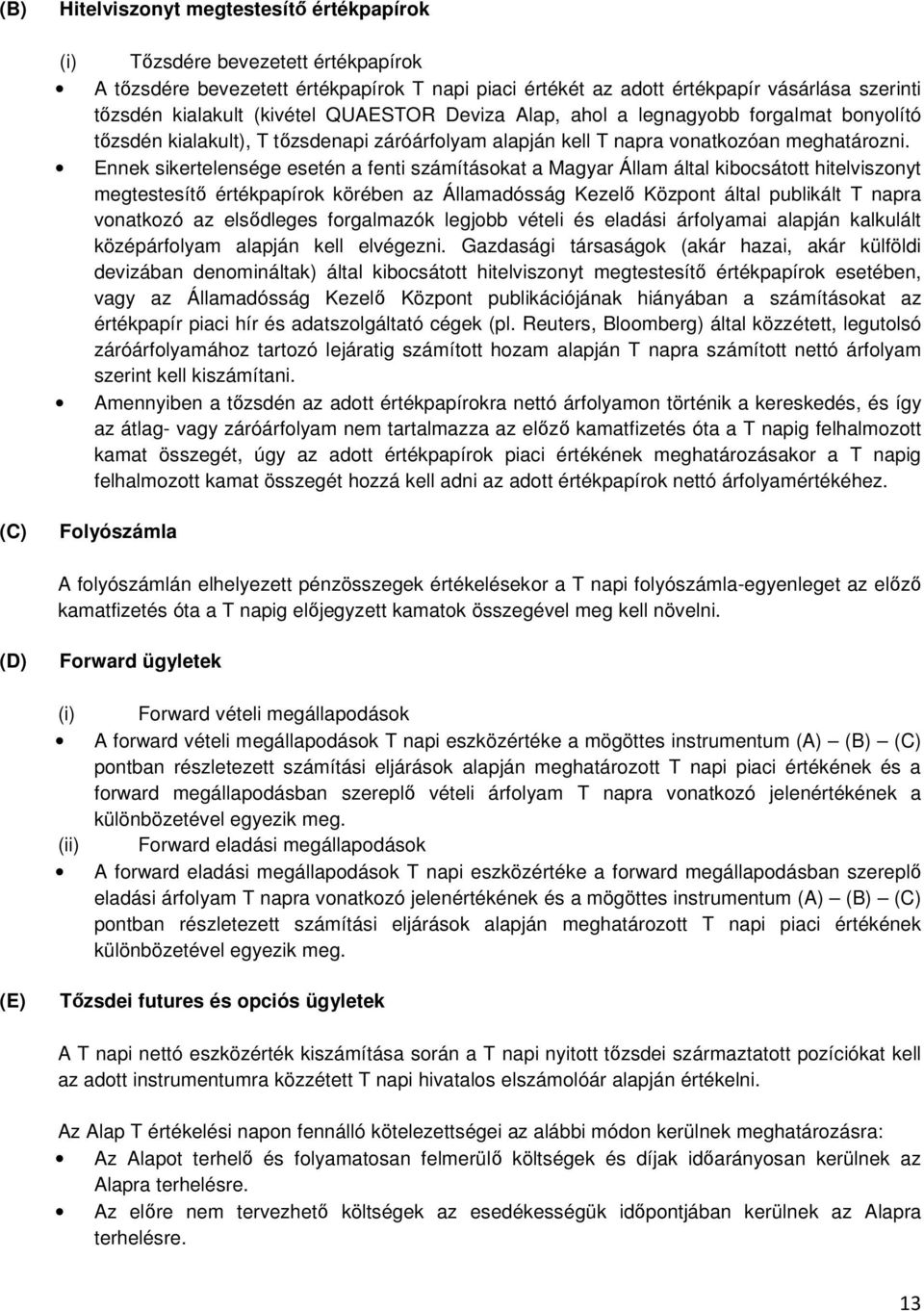 Ennek sikertelensége esetén a fenti számításokat a Magyar Állam által kibocsátott hitelviszonyt megtestesítı értékpapírok körében az Államadósság Kezelı Központ által publikált T napra vonatkozó az