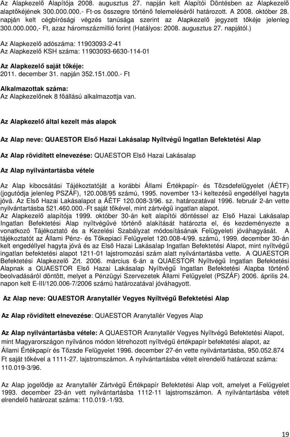 ) Az Alapkezelı adószáma: 11903093-2-41 Az Alapkezelı KSH száma: 11903093-6630-114-01 Az Alapkezelı saját tıkéje: 2011. december 31. napján 352.151.000.