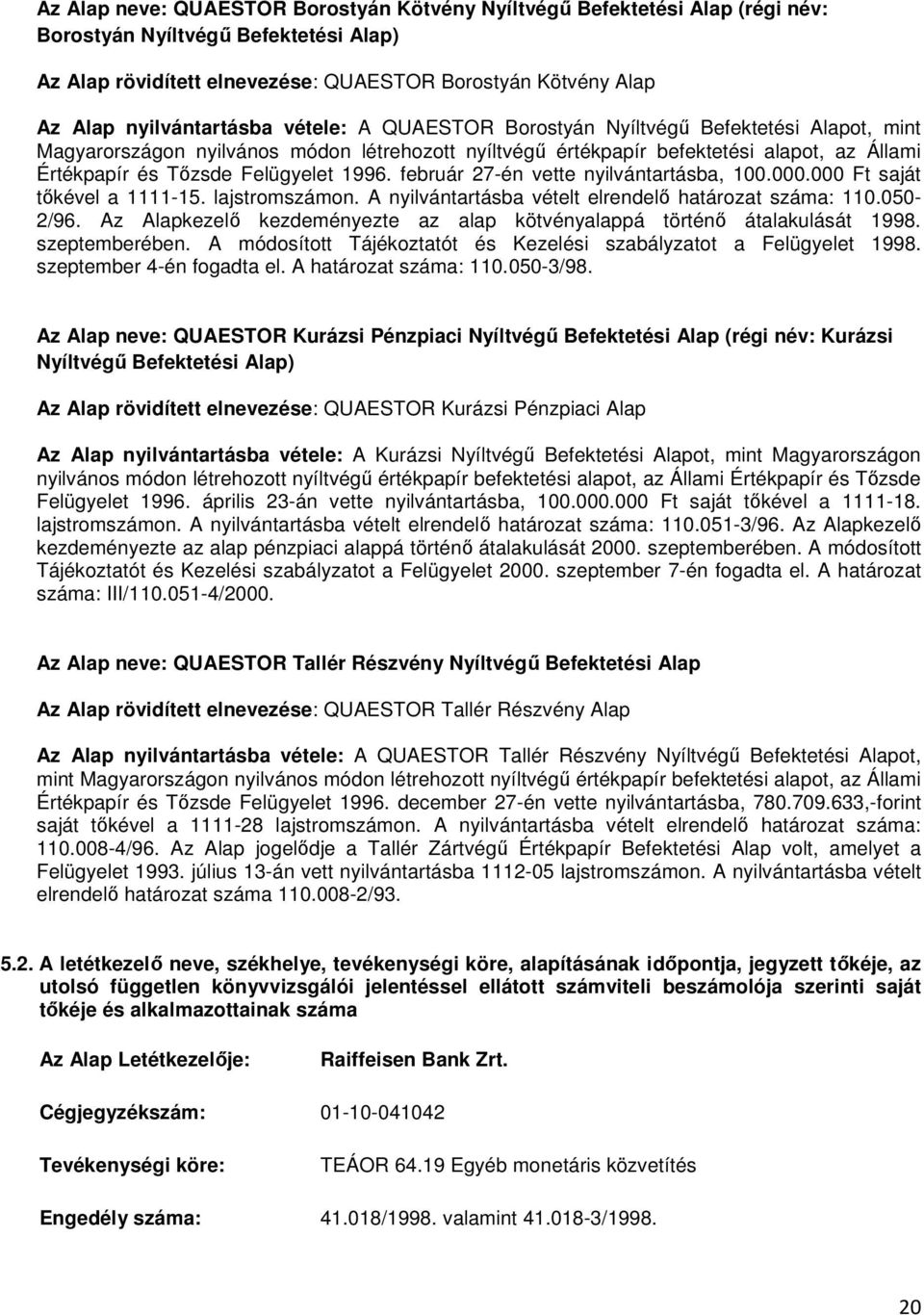 Felügyelet 1996. február 27-én vette nyilvántartásba, 100.000.000 Ft saját tıkével a 1111-15. lajstromszámon. A nyilvántartásba vételt elrendelı határozat száma: 110.050-2/96.