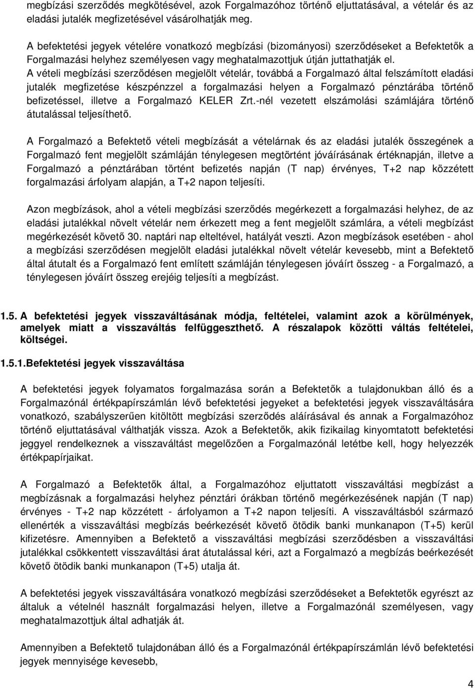 A vételi megbízási szerzıdésen megjelölt vételár, továbbá a Forgalmazó által felszámított eladási jutalék megfizetése készpénzzel a forgalmazási helyen a Forgalmazó pénztárába történı befizetéssel,