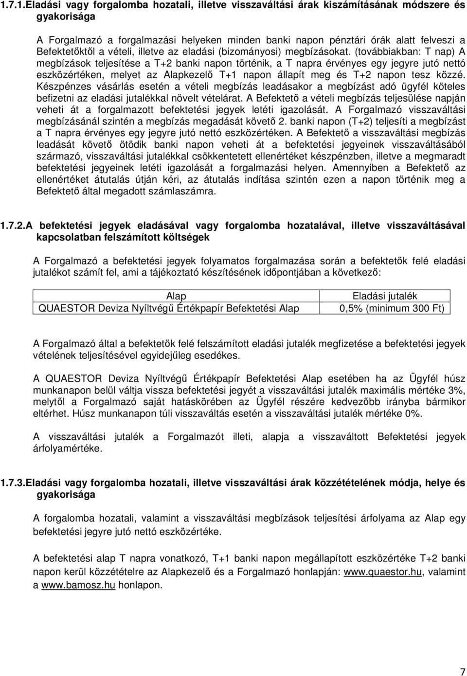 (továbbiakban: T nap) A megbízások teljesítése a T+2 banki napon történik, a T napra érvényes egy jegyre jutó nettó eszközértéken, melyet az Alapkezelı T+1 napon állapít meg és T+2 napon tesz közzé.