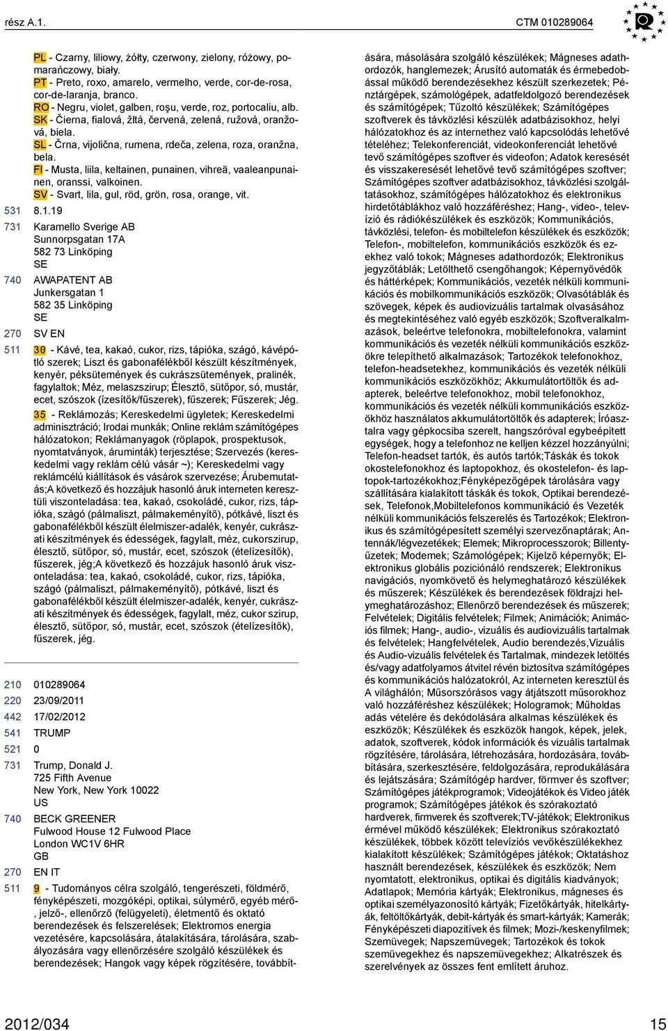 FI - Musta, liila, keltainen, punainen, vihreä, vaaleanpunainen, oranssi, valkoinen. SV - Svart, lila, gul, röd, grön, rosa, orange, vit. 8.1.