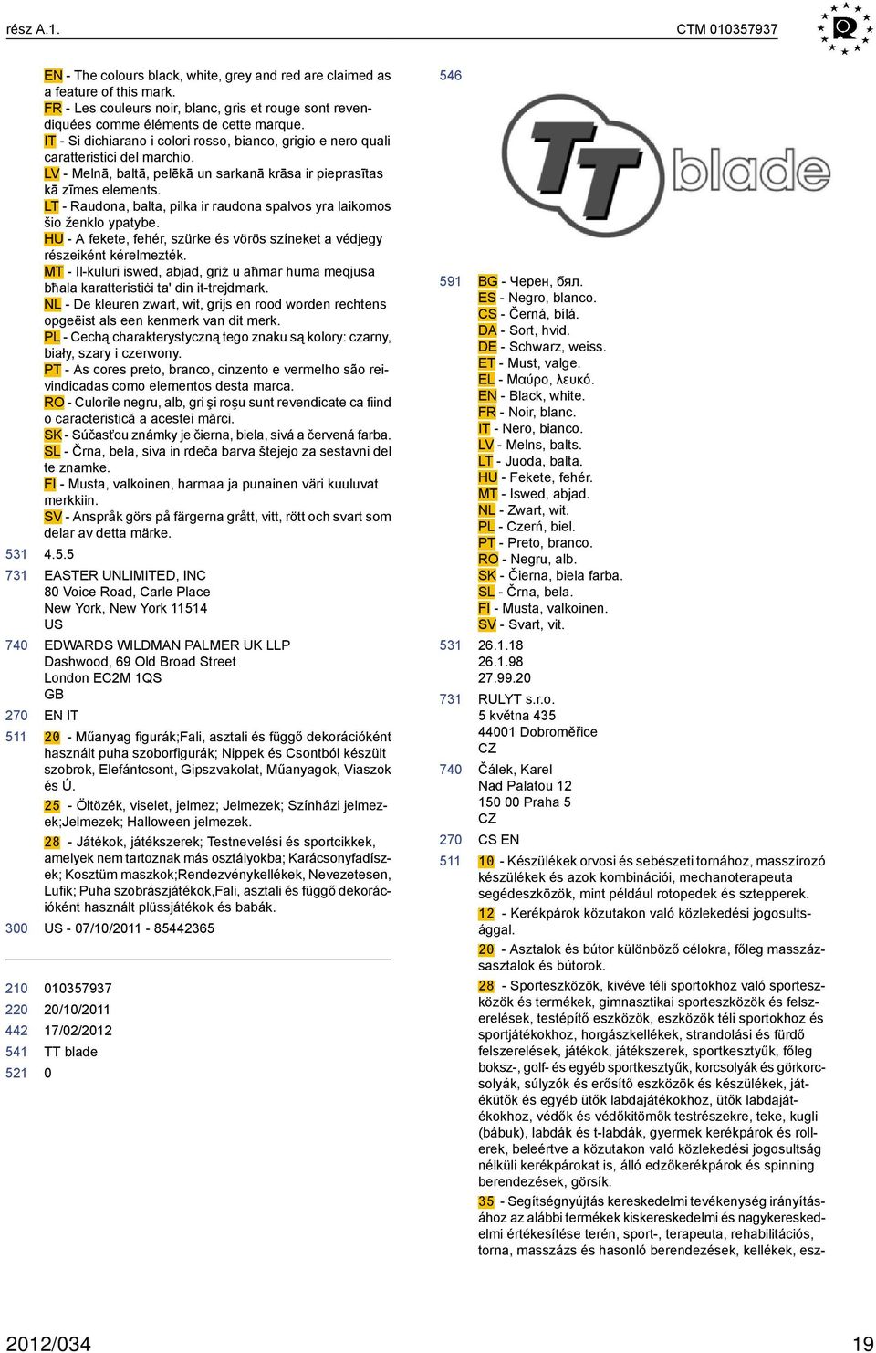 LV - Melnā, baltā, pelēkā un sarkanā krāsa ir pieprasītas kā zīmes elements. LT - Raudona, balta, pilka ir raudona spalvos yra laikomos šio ženklo ypatybe.