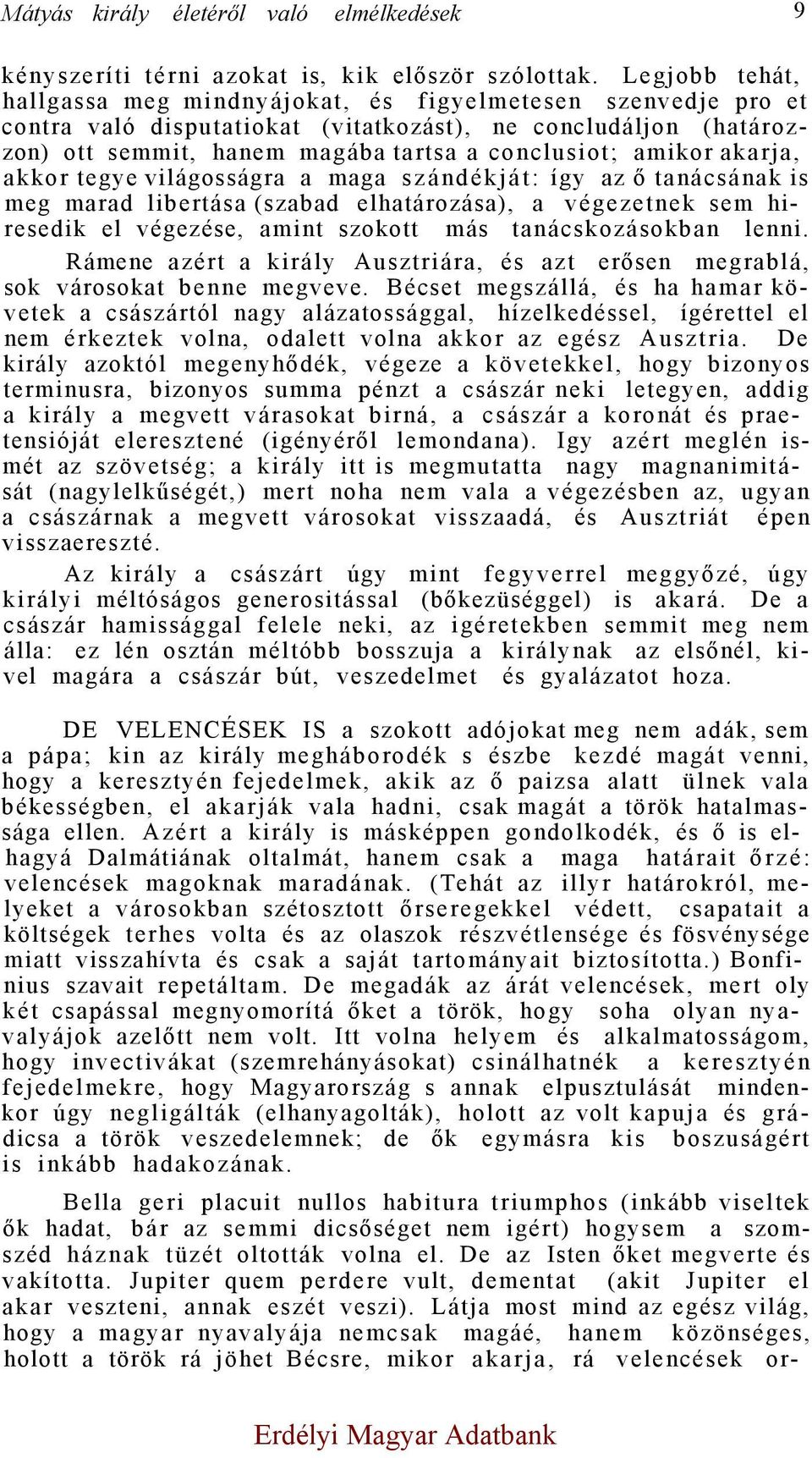 akarja, akkor tegye világosságra a maga szándékját: így az ő tanácsának is meg marad libertása (szabad elhatározása), a végezetnek sem hiresedik el végezése, amint szokott más tanácskozásokban lenni.
