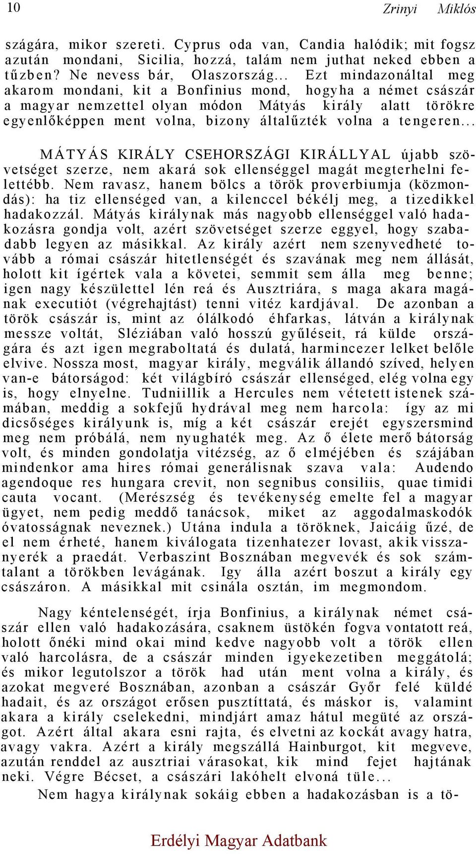 tengeren... MÁTYÁS KIRÁLY CSEHORSZÁGI KIRÁLLYAL újabb szövetséget szerze, nem akará sok ellenséggel magát megterhelni felettébb.