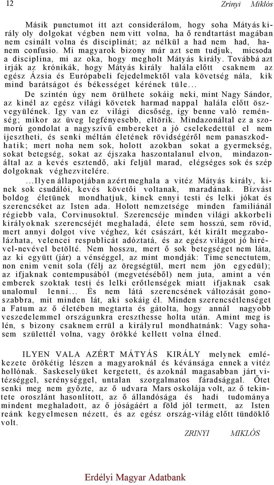 Továbbá azt irják az krónikák, hogy Mátyás király halála előtt csaknem az egész Ázsia és Európabeli fejedelmektől vala követség nála, kik mind barátságot és békességet kérének tüle.
