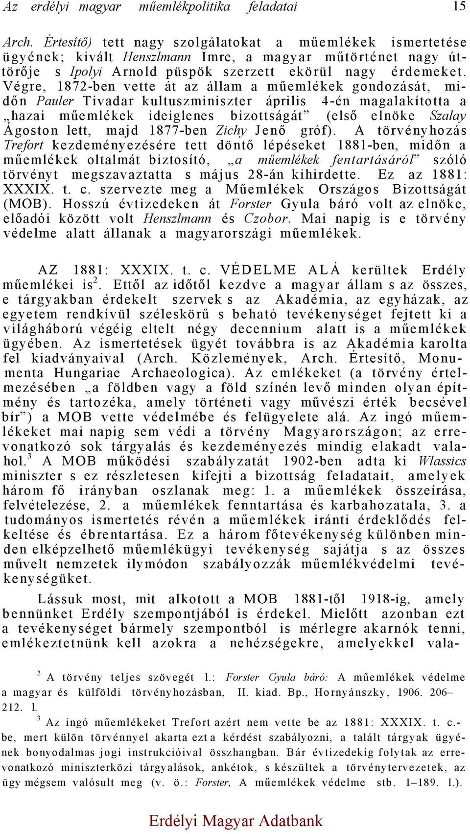 Végre, 1872-ben vette át az állam a műemlékek gondozását, midőn Pauler Tivadar kultuszminiszter április 4-én magalakította a hazai műemlékek ideiglenes bizottságát (első elnöke Szalay Ágoston lett,