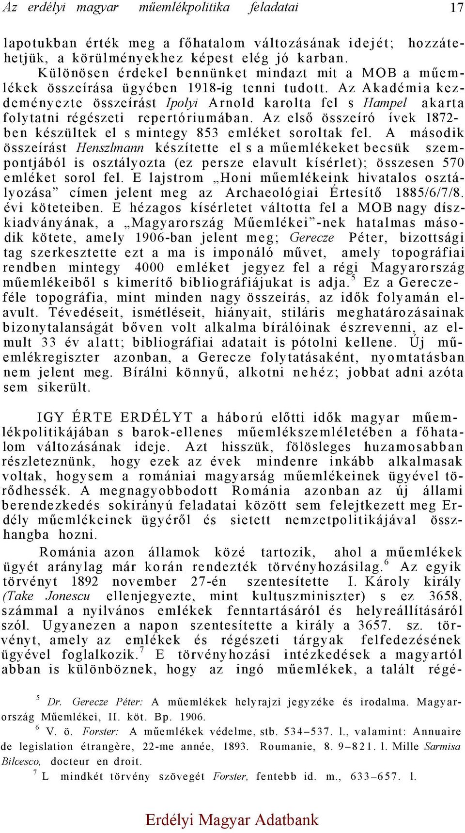 Az Akadémia kezdeményezte összeírást Ipolyi Arnold karolta fel s Hampel akarta folytatni régészeti repertóriumában. Az első összeíró ívek 1872- ben készültek el s mintegy 853 emléket soroltak fel.