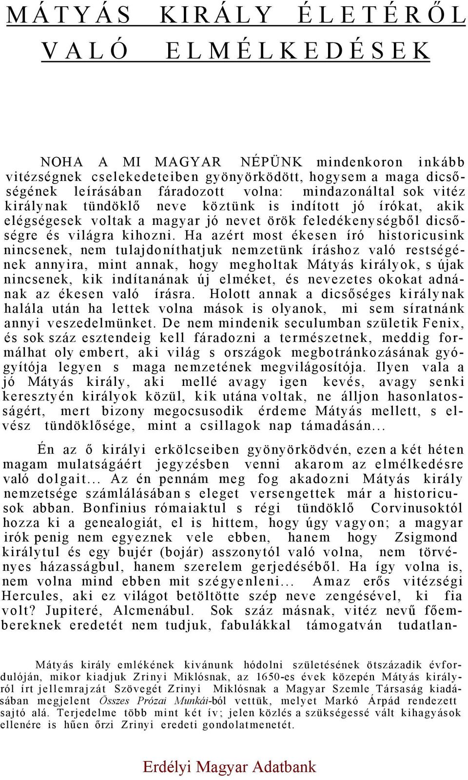 Ha azért most ékesen író historicusink nincsenek, nem tulajdoníthatjuk nemzetünk íráshoz való restségének annyira, mint annak, hogy megholtak Mátyás királyok, s újak nincsenek, kik indítanának új