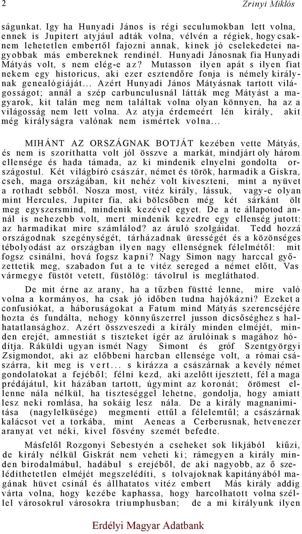 embereknek rendinél. Hunyadi Jánosnak fia Hunyadi Mátyás volt, s nem elég-e az? Mutasson ilyen apát s ilyen fiat nekem egy historicus, aki ezer esztendőre fonja is némely királynak genealógiáját.