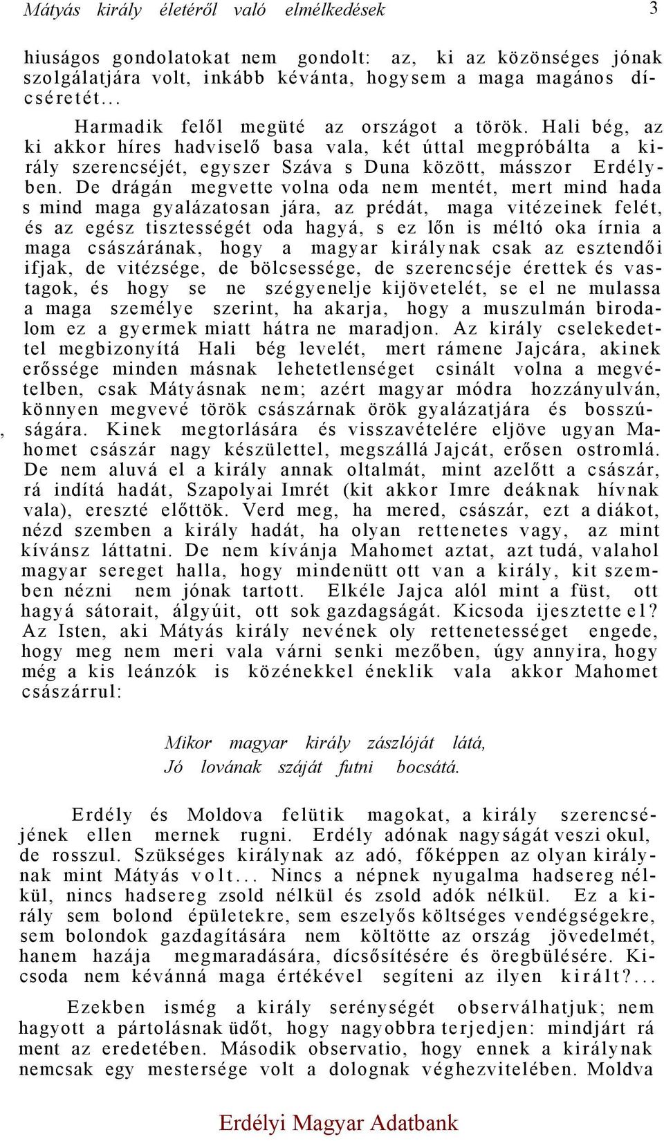De drágán megvette volna oda nem mentét, mert mind hada s mind maga gyalázatosan jára, az prédát, maga vitézeinek felét, és az egész tisztességét oda hagyá, s ez lőn is méltó oka írnia a maga