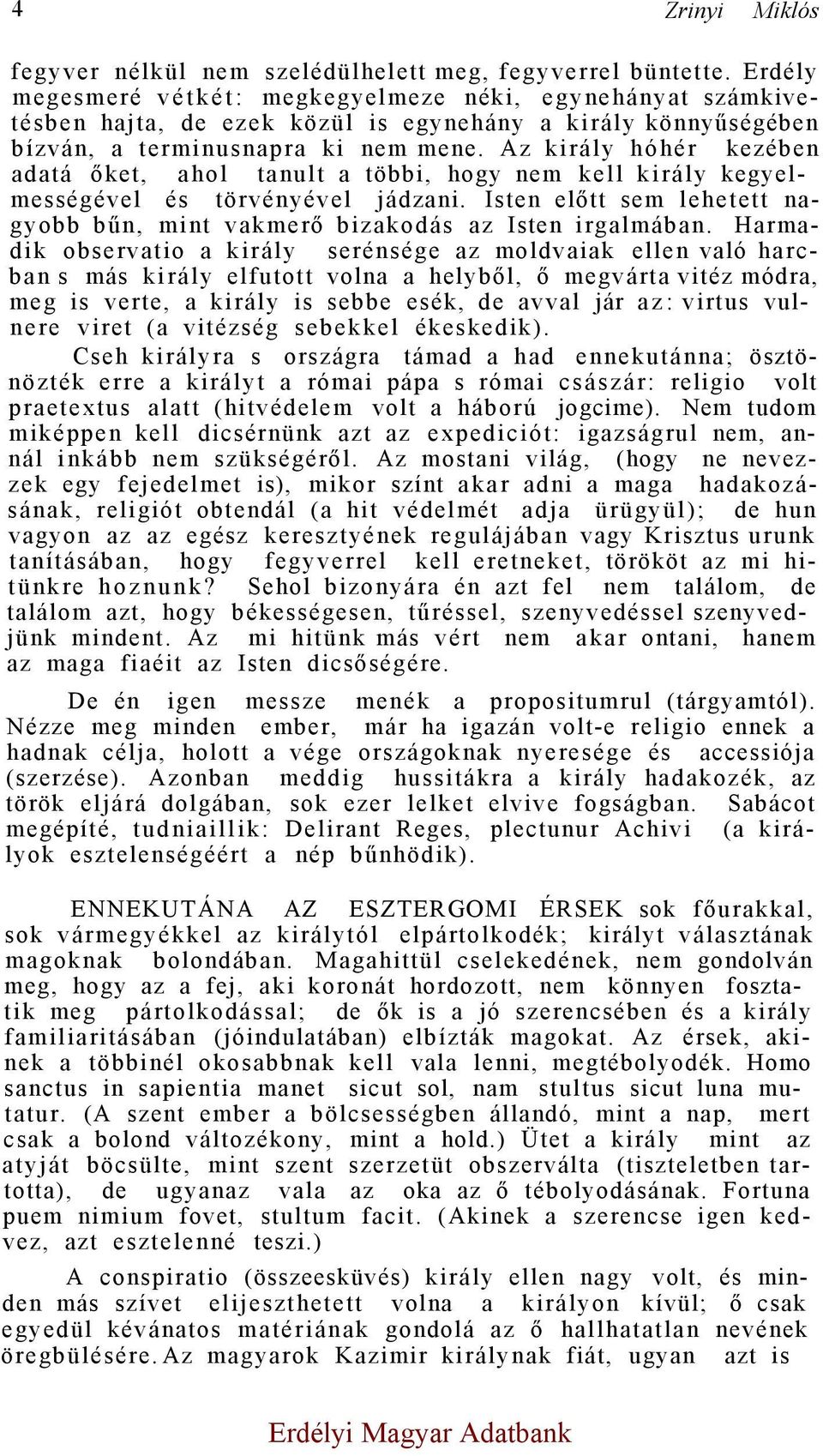 Az király hóhér kezében adatá őket, ahol tanult a többi, hogy nem kell király kegyelmességével és törvényével jádzani. Isten előtt sem lehetett nagyobb bűn, mint vakmerő bizakodás az Isten irgalmában.