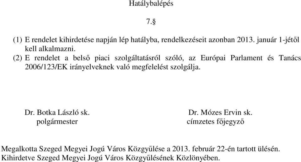 (2) E rendelet a belsı piaci szolgáltatásról szóló, az Európai Parlament és Tanács 26/123/EK irányelveknek való