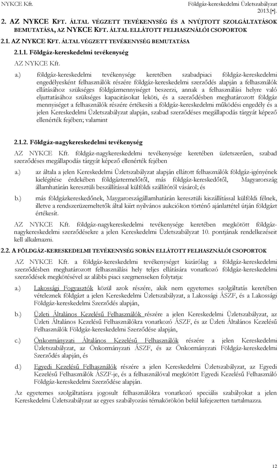 ) földgáz-kereskedelmi tevékenysége keretében szabadpiaci földgáz-kereskedelmi engedélyesként felhasználók részére földgáz-kereskedelmi szerződés alapján a felhasználók ellátásához szükséges