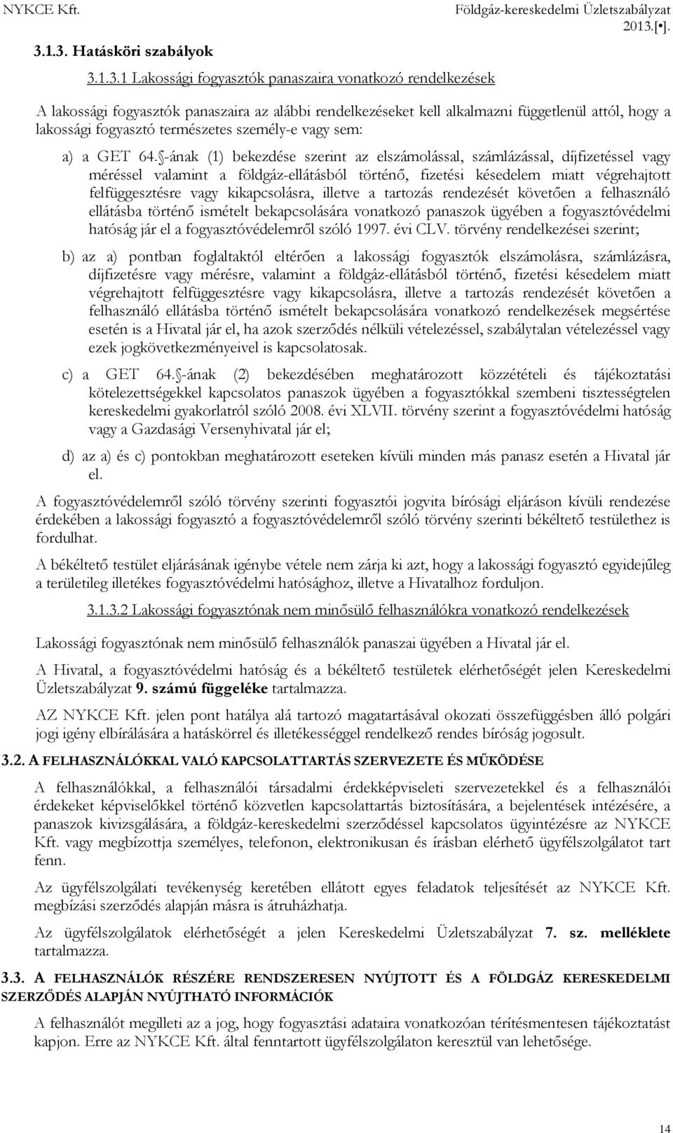 -ának (1) bekezdése szerint az elszámolással, számlázással, díjfizetéssel vagy méréssel valamint a földgáz-ellátásból történő, fizetési késedelem miatt végrehajtott felfüggesztésre vagy