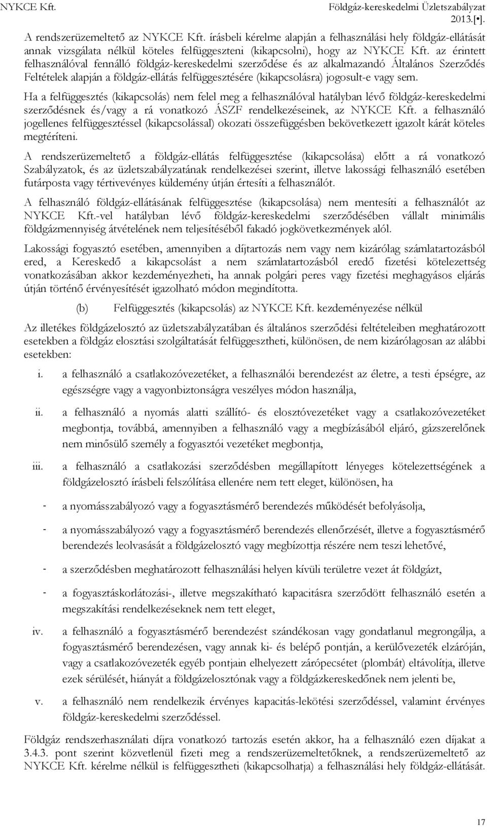 az érintett felhasználóval fennálló földgáz-kereskedelmi szerződése és az alkalmazandó Általános Szerződés Feltételek alapján a földgáz-ellátás felfüggesztésére (kikapcsolásra) jogosult-e vagy sem.