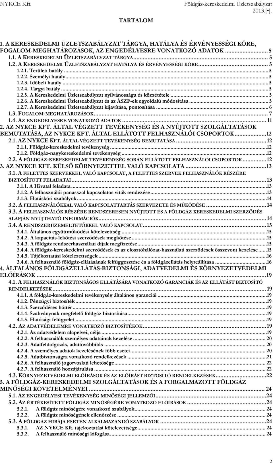 Időbeli hatály... 5 1.2.4. Tárgyi hatály... 5 1.2.5. A Kereskedelmi Üzletszabályzat nyilvánossága és közzététele... 5 1.2.6. A Kereskedelmi Üzletszabályzat és az ÁSZF-ek egyoldalú módosítása... 5 1.2.7.