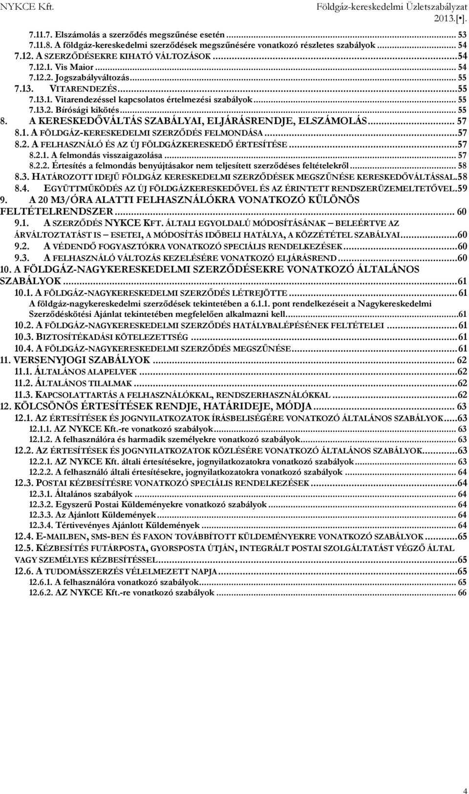 .. 55 8. A KERESKEDŐVÁLTÁS SZABÁLYAI, ELJÁRÁSRENDJE, ELSZÁMOLÁS... 57 8.1. A FÖLDGÁZ-KERESKEDELMI SZERZŐDÉS FELMONDÁSA... 57 8.2. A FELHASZNÁLÓ ÉS AZ ÚJ FÖLDGÁZKERESKEDŐ ÉRTESÍTÉSE... 57 8.2.1. A felmondás visszaigazolása.