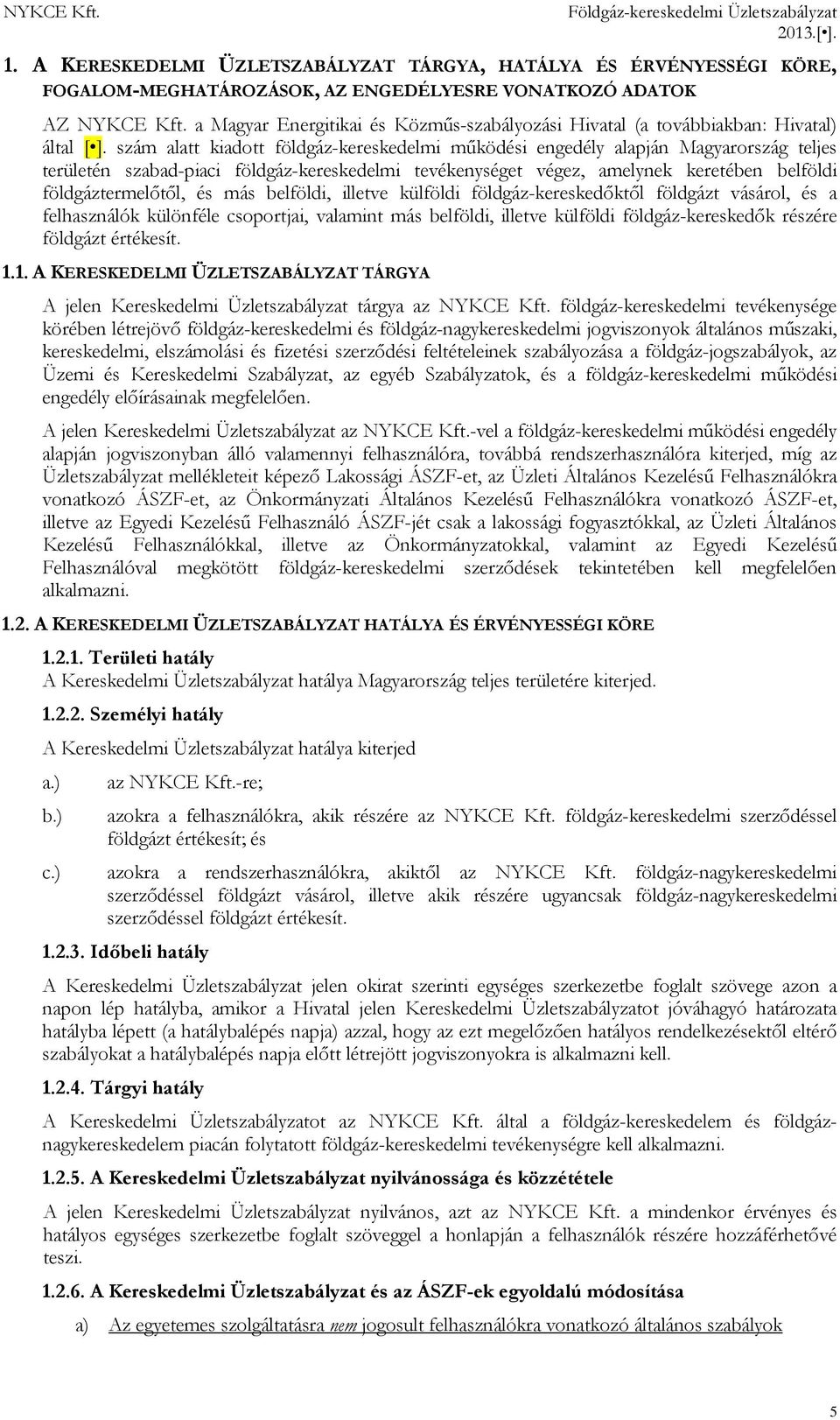 szám alatt kiadott földgáz-kereskedelmi működési engedély alapján Magyarország teljes területén szabad-piaci földgáz-kereskedelmi tevékenységet végez, amelynek keretében belföldi földgáztermelőtől,