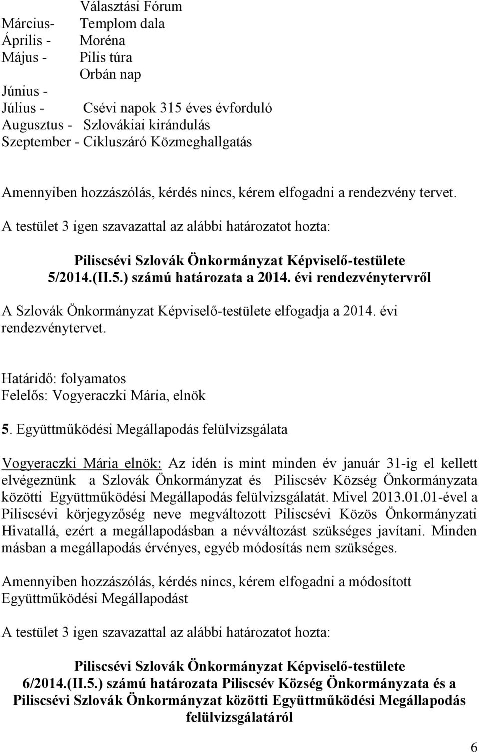 évi rendezvénytervről A Szlovák Önkormányzat Képviselő-testülete elfogadja a 2014. évi rendezvénytervet. Határidő: folyamatos 5.