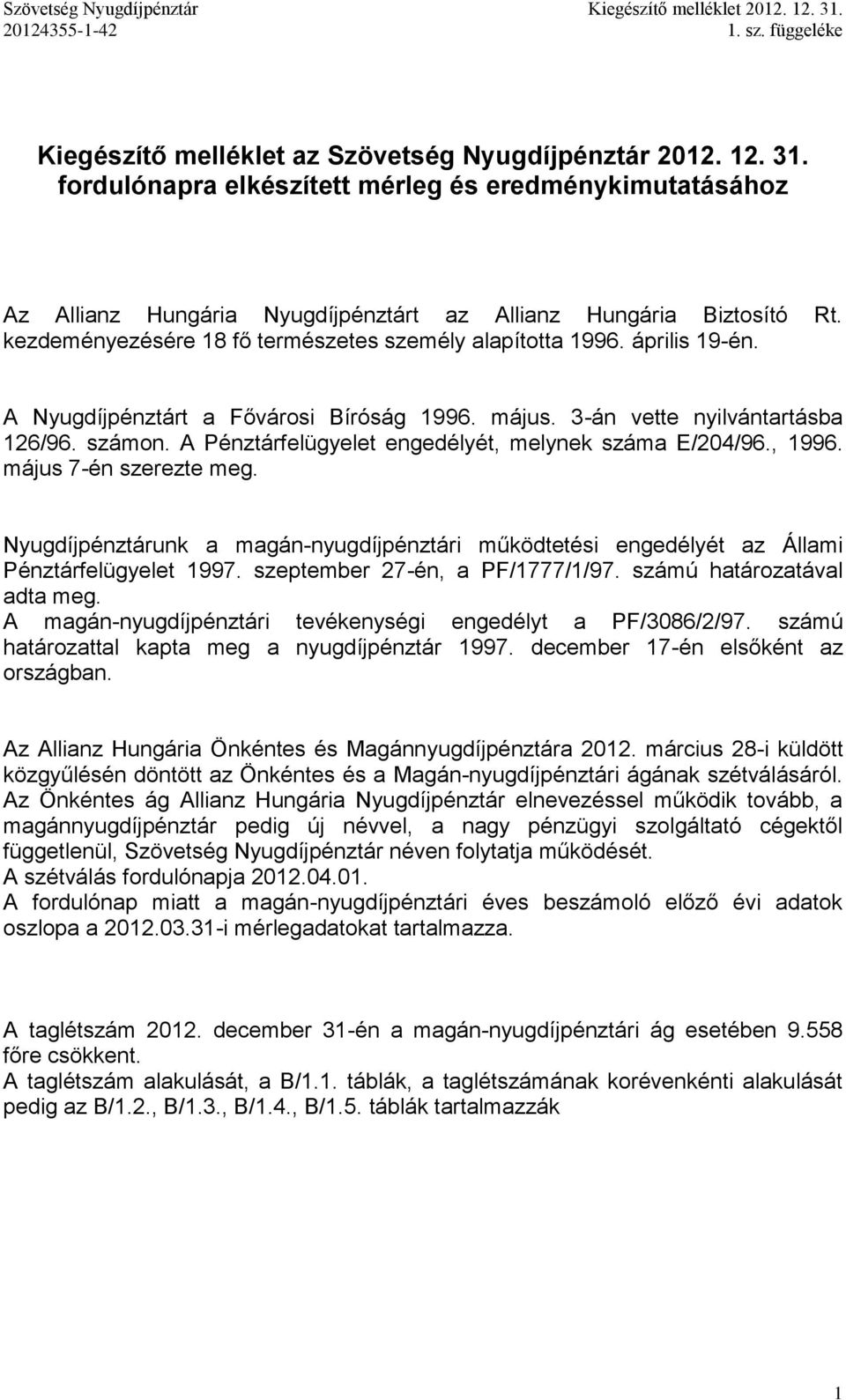 A Pénztárfelügyelet engedélyét, melynek száma E/204/96., 1996. május 7-én szerezte meg. Nyugdíjpénztárunk a magán-nyugdíjpénztári működtetési engedélyét az Állami Pénztárfelügyelet 1997.